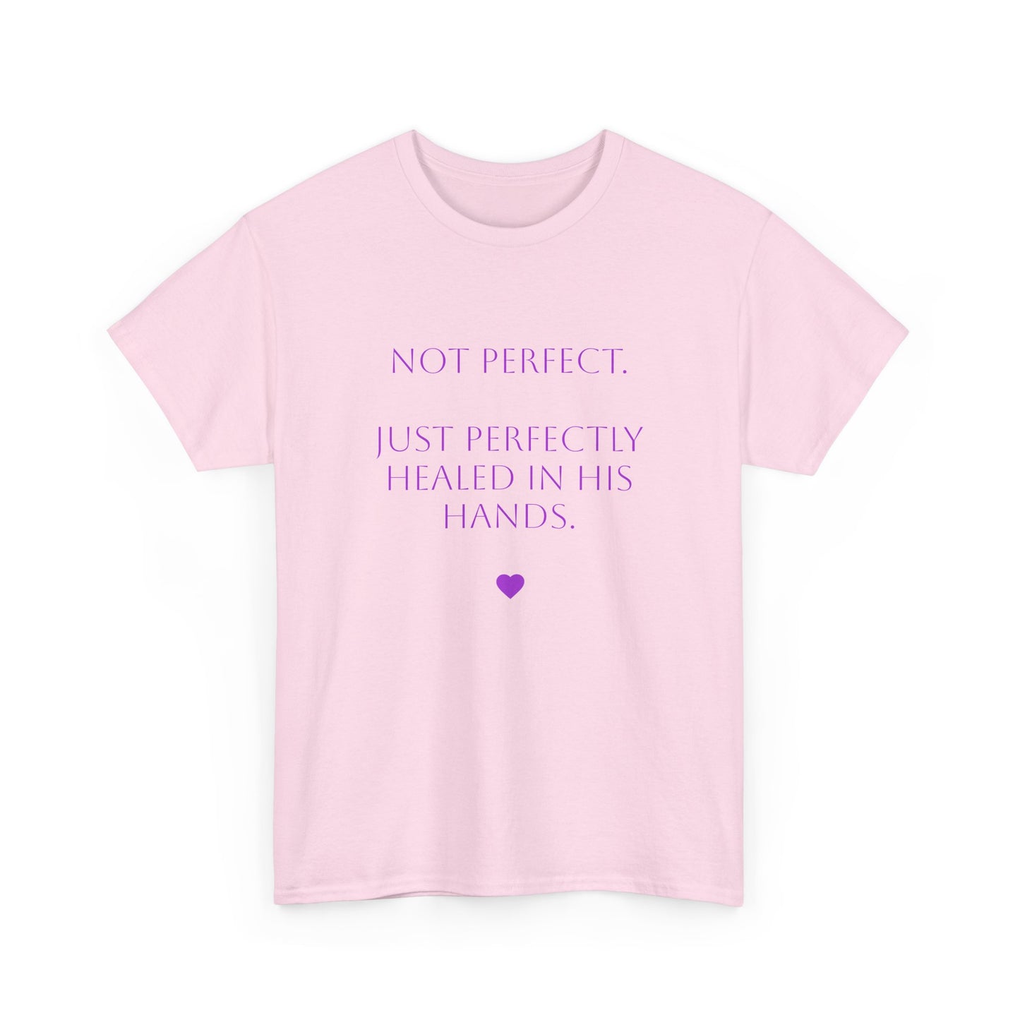 T-shirt - "Not Perfect. Just Perfectly Healed In His Hands."