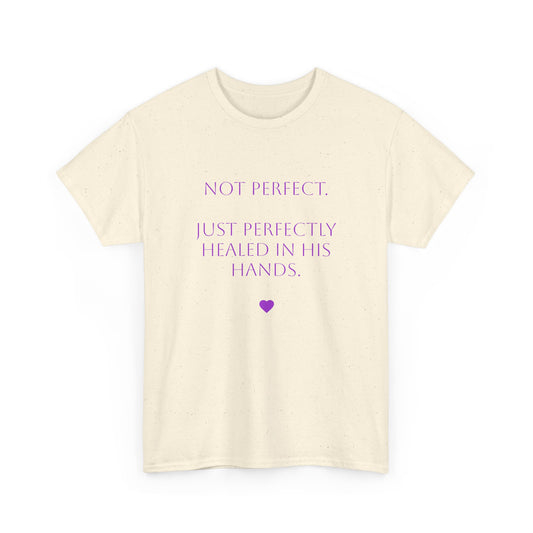 T-shirt - "Not Perfect. Just Perfectly Healed In His Hands."