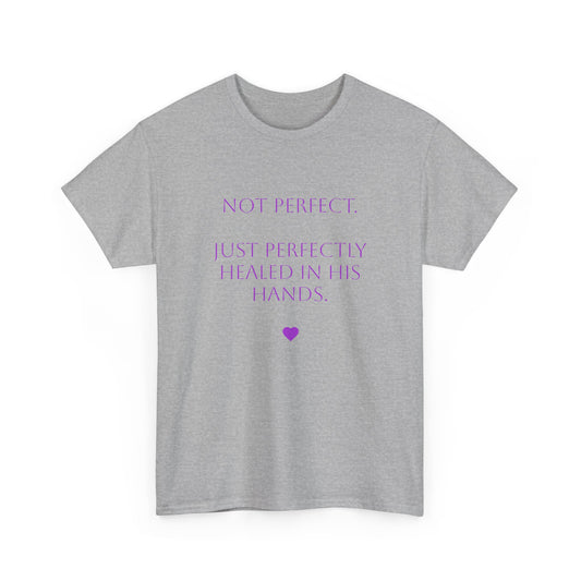 T-shirt - "Not Perfect. Just Perfectly Healed In His Hands."